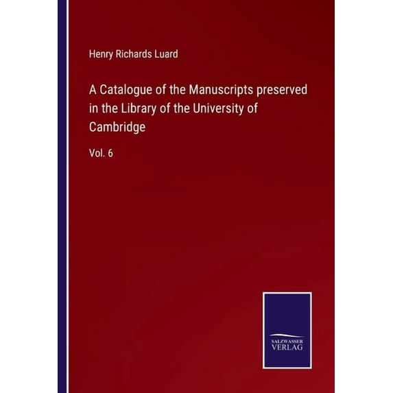 A Catalogue of the Manuscripts preserved in the Library of the University of Cambridge : Vol. 6 (Paperback)