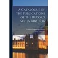 thumbnail image 1 of A Catalogue of the Publications of the Record Series, 1885-1946; 35, (Paperback), 1 of 1
