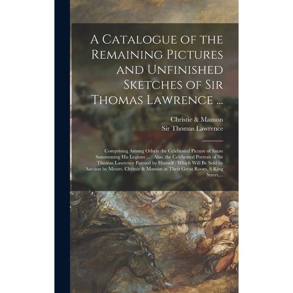 A Catalogue of the Remaining Pictures and Unfinished Sketches of Sir Thomas Lawrence ... (Hardcover)