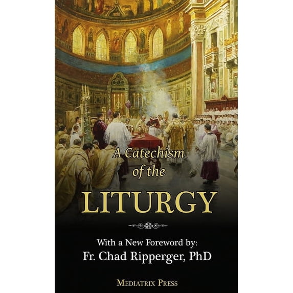 A Catechism of the Liturgy: For use with the Traditional Latin Mass, (Paperback)