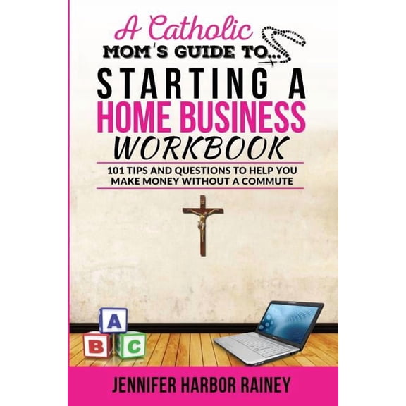 A Catholic Mom's Guide to Starting a Home Business Workbook: 101 Tips and Questions to Help You Make Money Without a Com, (Paperback)