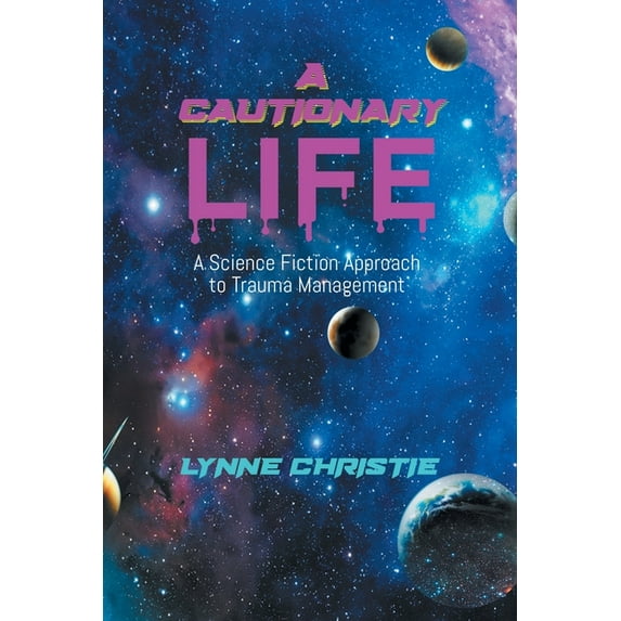 A Cautionary Life: A Science Fiction Approach to Trauma Management, (Paperback)
