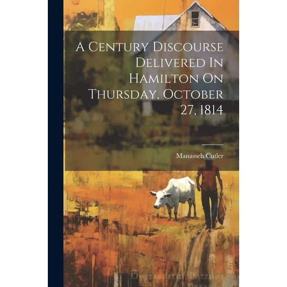 A Century Discourse Delivered In Hamilton On Thursday, October 27, 1814 (Paperback)