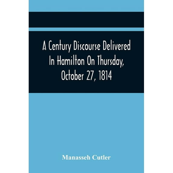 A Century Discourse Delivered In Hamilton On Thursday, October 27, 1814, (Paperback)