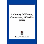 A Century Of Vernon, Connecticut, 1808-1908 1911 Paperback