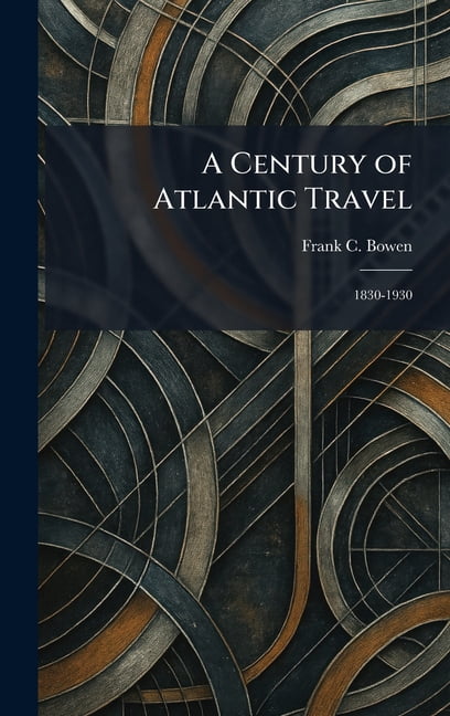 A Century of Atlantic Travel: 1830-1930, (Hardcover)