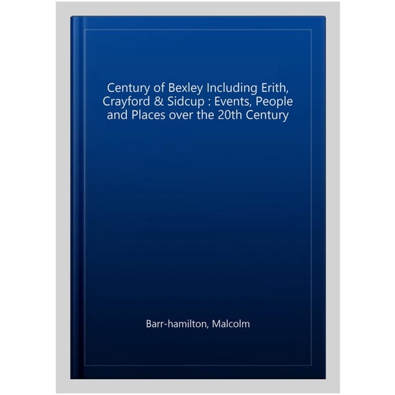 A Century of Bexley including Erith, Crayford and Sidcup