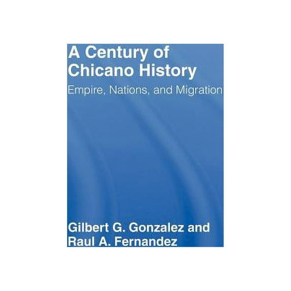 A Century of Chicano History: Empire, Nations and Migration, (Hardcover)