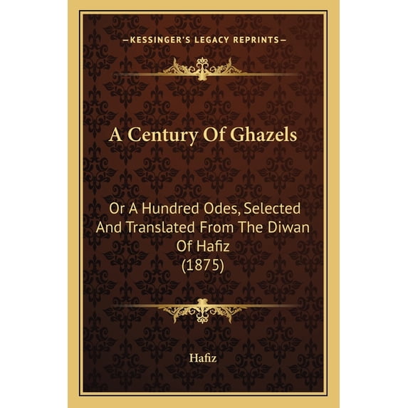 A Century of Ghazels : Or a Hundred Odes, Selected and Translated from the Diwan of Hafiz (1875)