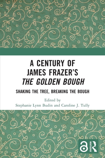 A Century of James Frazer's The Golden Bough: Shaking the Tree, Breaking the Bough, (Paperback)