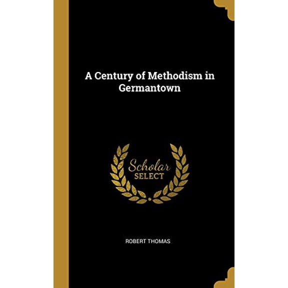 A Century of Methodism in Germantown Hardcover 1010303317 9781010303312 Robert Thomas