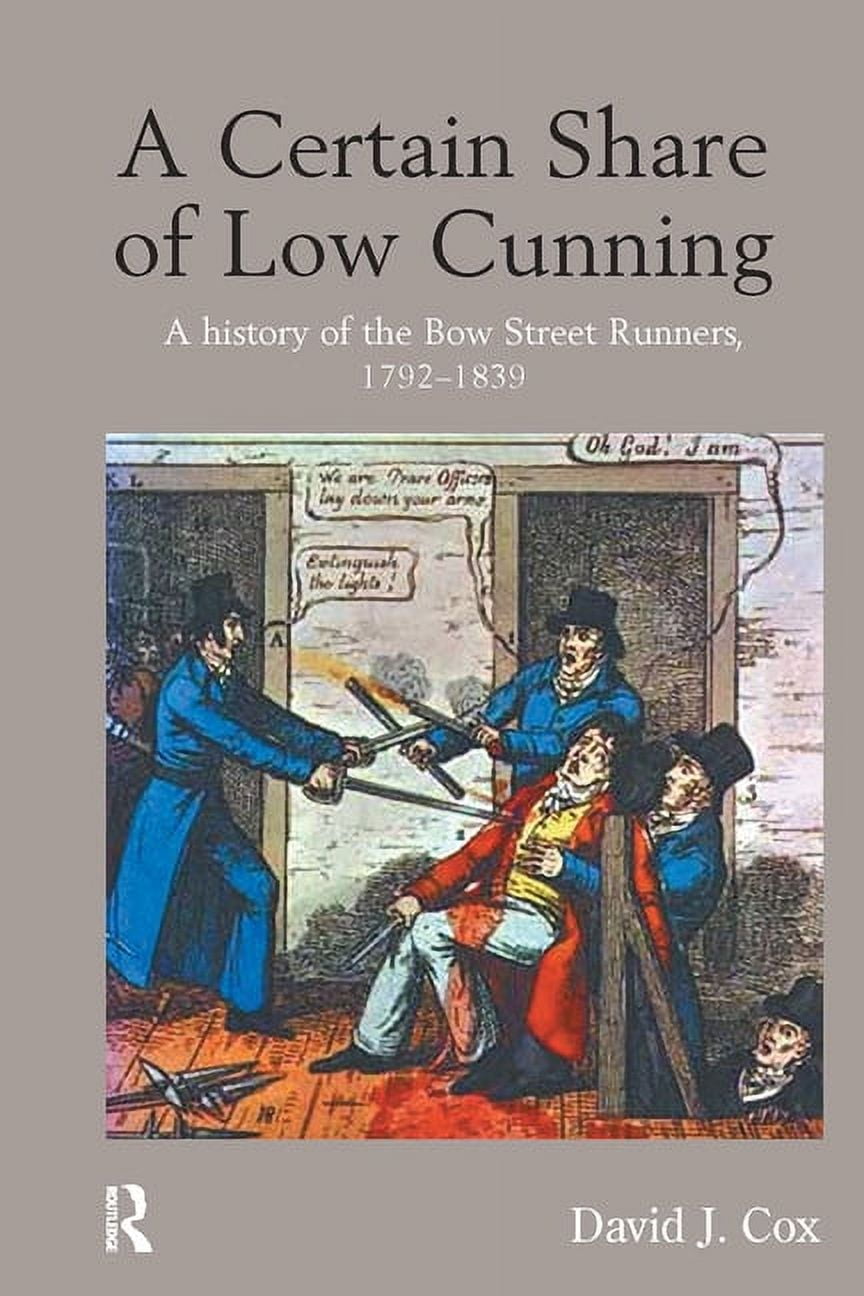 A Certain Share of Low Cunning: A History of the Bow Street Runners ...
