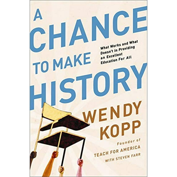 Pre-Owned A Chance to Make History: What Works and Doesnt in Providing an Excellent Education for All Paperback Wendy Kopp