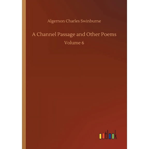 A Channel Passage and Other Poems: Volume 6 Paperback 3752421843 9783752421842 Algernon Charles Swinburne