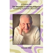 A Chaotic Life Volume 3 The Memoirs of Stanley Krippner, Pioneering Humanistic Psychologist, Hardcover