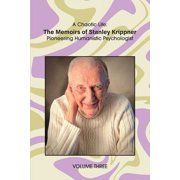 A Chaotic Life Volume 3 The Memoirs of Stanley Krippner, Pioneering Humanistic Psychologist, Paperback
