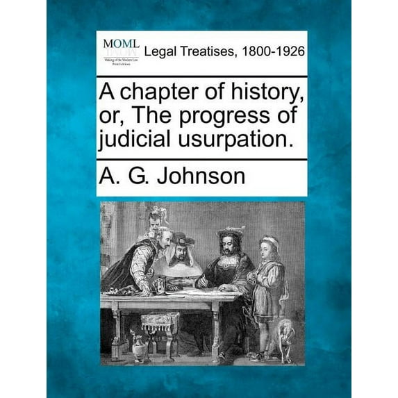 A Chapter of History, Or, the Progress of Judicial Usurpation. Paperback