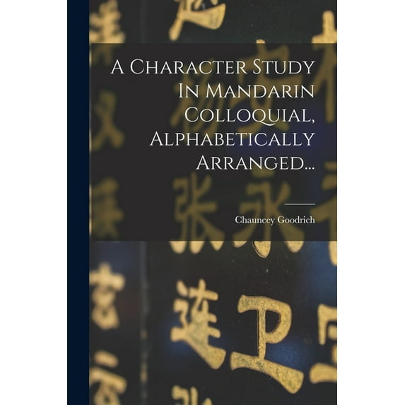 A Character Study In Mandarin Colloquial, Alphabetically Arranged... (Paperback)
