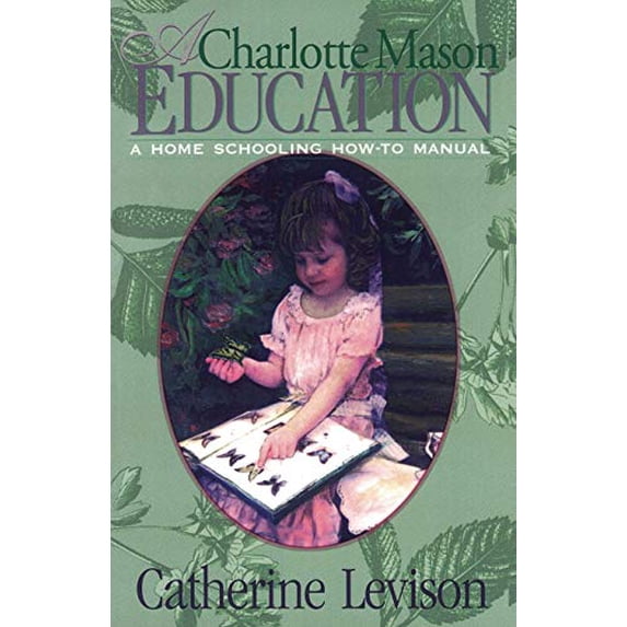 Pre-Owned A Charlotte Mason Education: A Home Schooling How-To Manual (Paperback) 1891400169 9781891400162