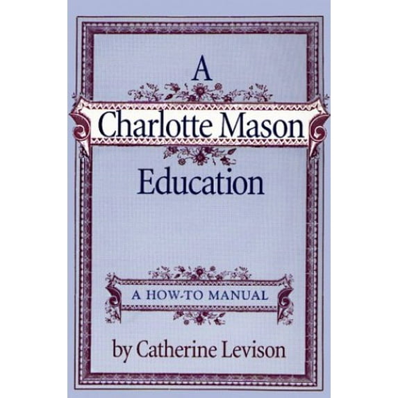 Pre-Owned A Charlotte Mason Education: A How to Manual (Paperback) 0965504409 9780965504409
