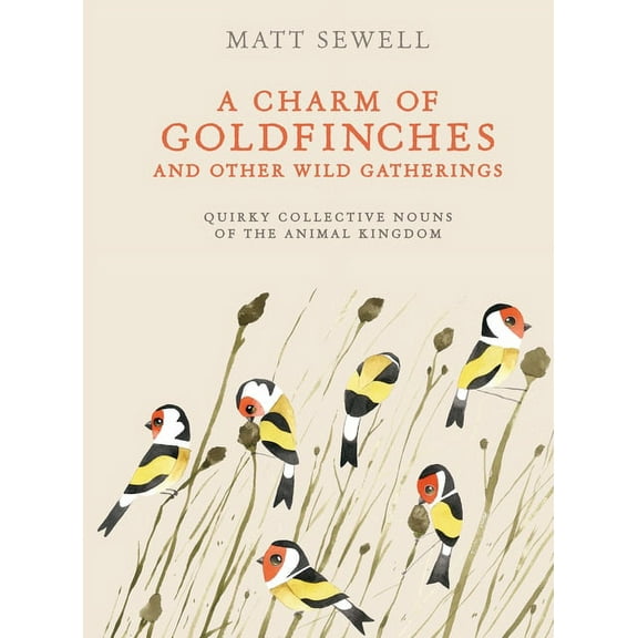 A Charm of Goldfinches and Other Wild Gatherings: Quirky Collective Nouns of the Animal Kingdom, (Hardcover)