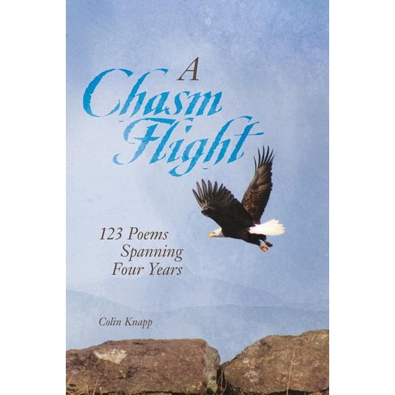 A Chasm Flight: 123 Poems Spanning Four Years