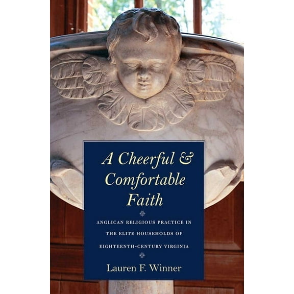 A Cheerful and Comfortable Faith: Anglican Religious Practice in the Elite Households of Eighteenth-Century Virginia, (Hardcover)
