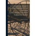thumbnail image 1 of A Chemical Study of the Fertility of Certain Lancaster County Tobacco Soils [microform], (Paperback), 1 of 1