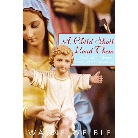A Child Shall Lead Them: Stories of Transformed Young Lives in Medjugorje (Paperback)
