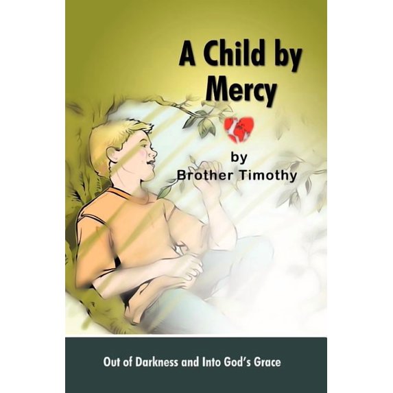 A Child by Mercy: Out of Darkness and Into God's Grace, (Paperback)