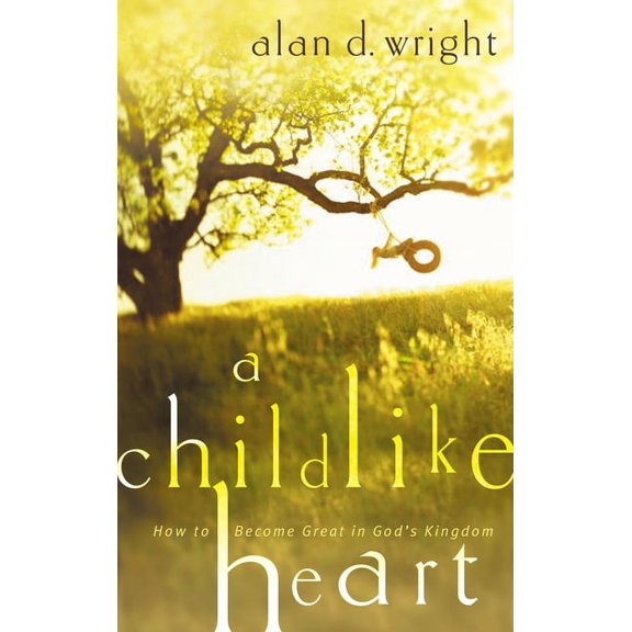 A Childlike Heart: How to Become Great in God's Kingdom, (Paperback)