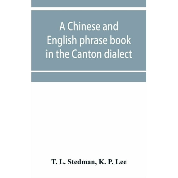 A Chinese and English phrase book in the Canton dialect; or, Dialogues on ordinary and familiar subjects for the use of , (Paperback)