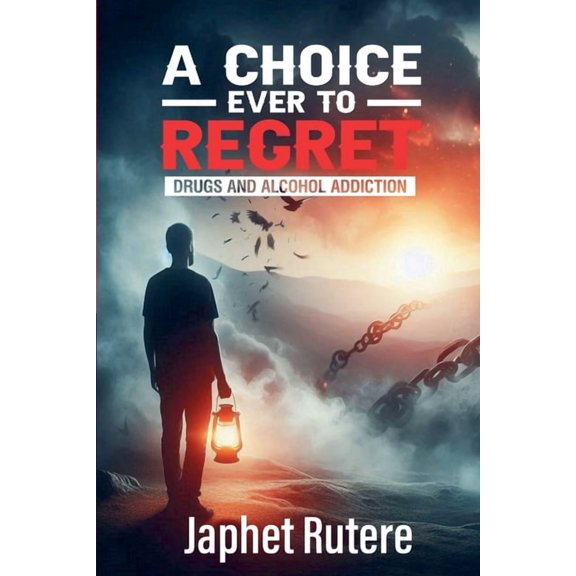 A Choice Ever To Regret: Drugs and Alcohol Addiction, (Paperback)