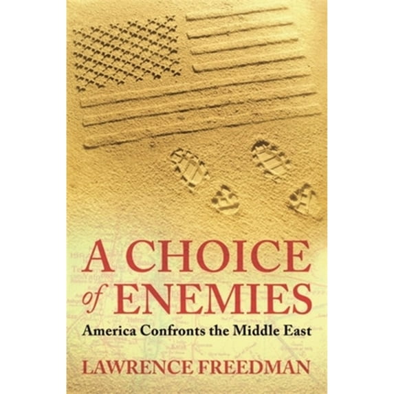 A Choice of Enemies : America Confronts the Middle East. Lawrence Freedman (Paperback)