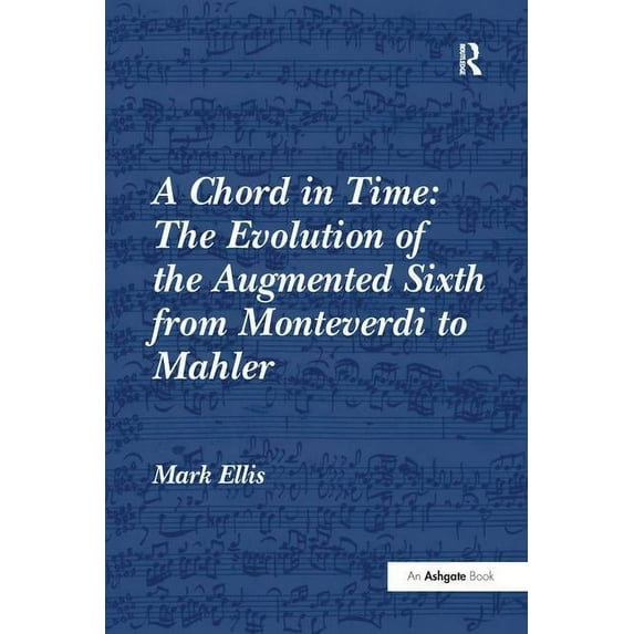 A Chord in Time: The Evolution of the Augmented Sixth from Monteverdi to Mahler, (Paperback)