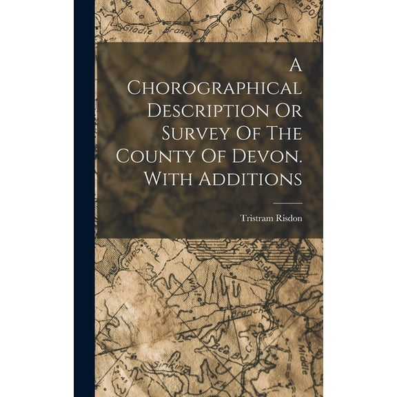 A Chorographical Description Or Survey Of The County Of Devon. With Additions (Hardcover)