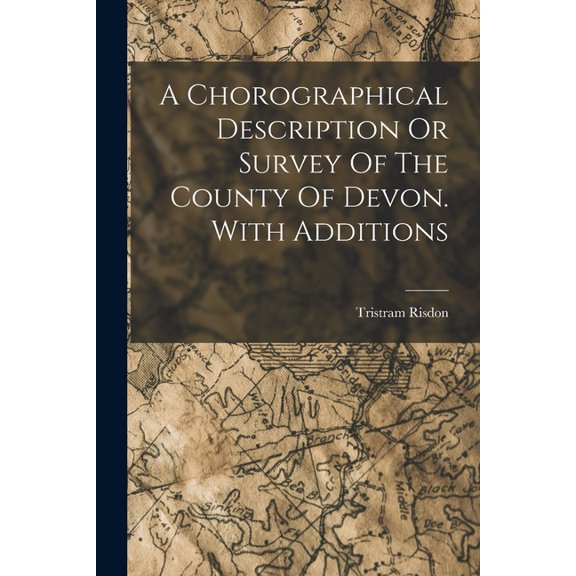 A Chorographical Description Or Survey Of The County Of Devon. With Additions (Paperback)