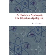 A Christian Apologetic For Christian Apologists, Paperback