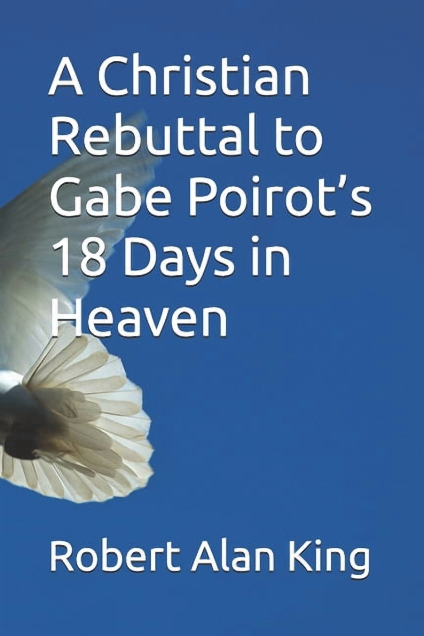 A Christian Rebuttal to Gabe Poirot's 18 Days in Heaven, (Paperback ...