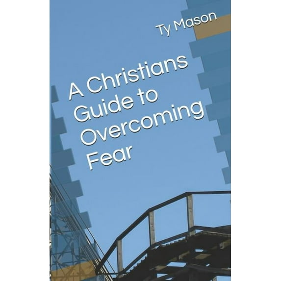 A Christians Guide to Overcoming Fear (Paperback)