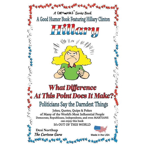 Hillary - What Difference at This Point Does It Make?: Politicians Say the Darndest Things in Black & White