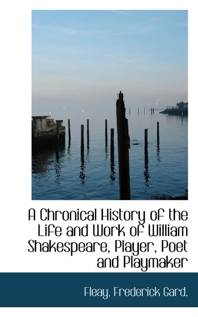 A Chronical History of the Life and Work of William Shakespeare, Player, Poet and Playmaker Paperback