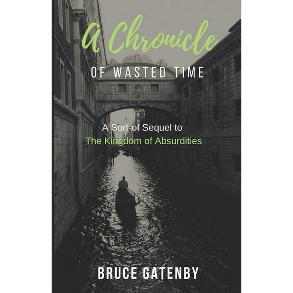 A Chronicle of Wasted Time: A Sort-of Sequel to The Kingdom of Absurdities