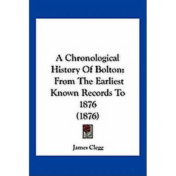 A Chronological History Of Bolton : From The Earliest Known Records To 1876 (1876) (Paperback)