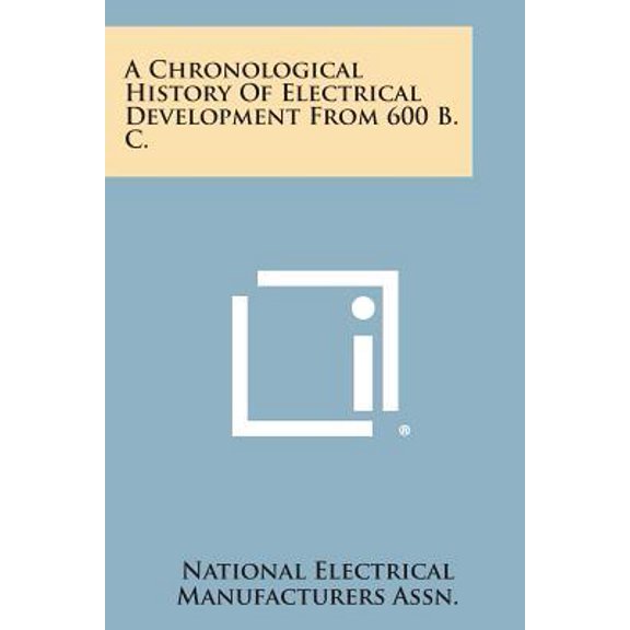 A Chronological History of Electrical Development from 600 B. C. Paperback