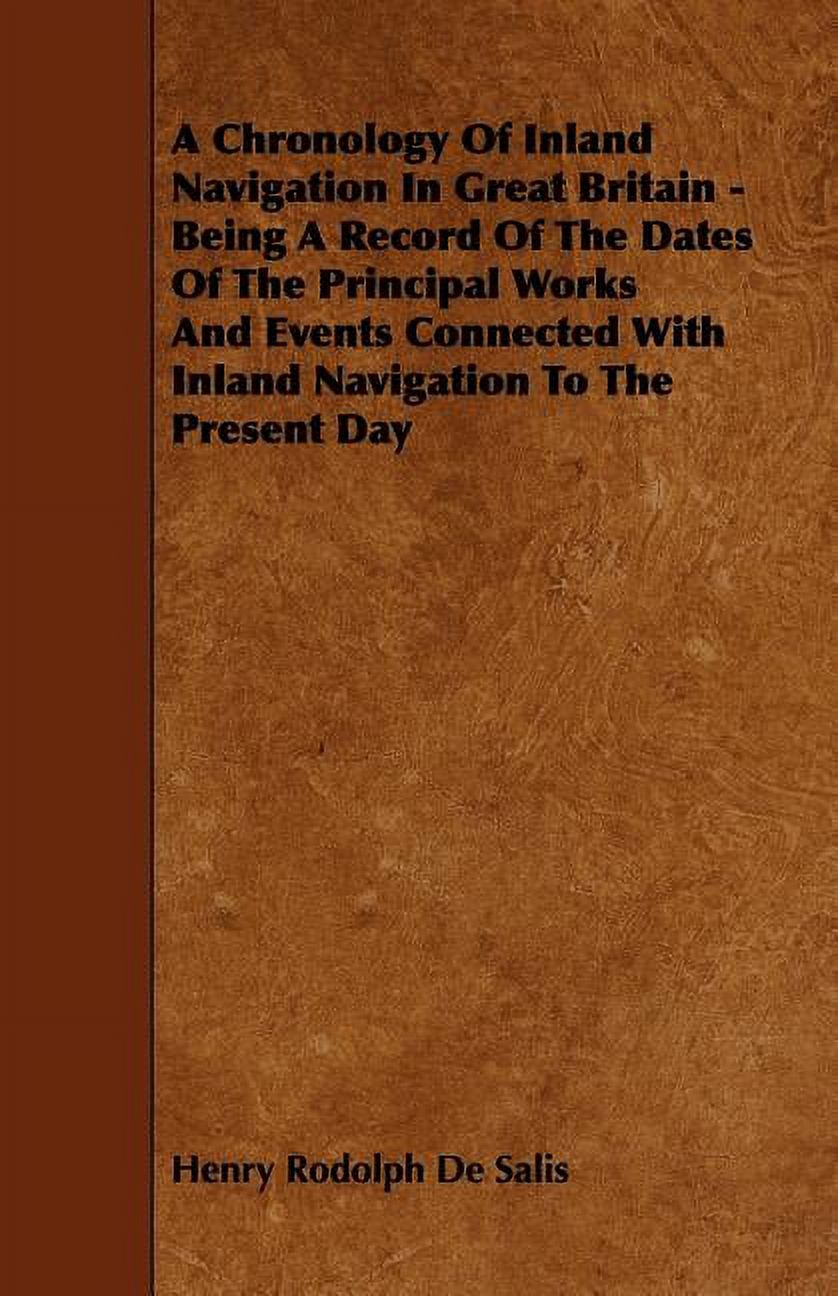 A Chronology of Inland Navigation in Great Britain - Being a Record of the Dates of the Principal Works and Events Connected with Inland Navigation (Paperback) - image 1 of 1