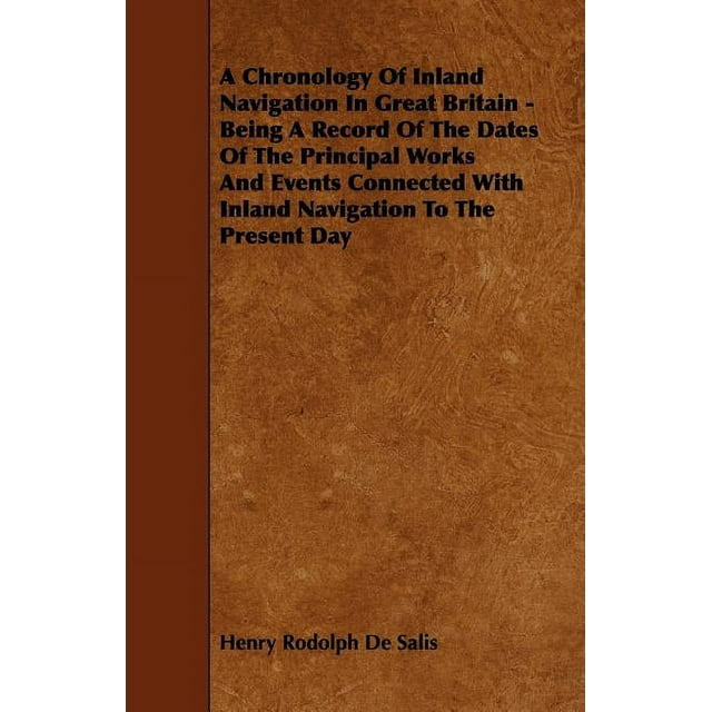 A Chronology of Inland Navigation in Great Britain - Being a Record of the Dates of the Principal Works and Events Connected with Inland Navigation (Paperback)