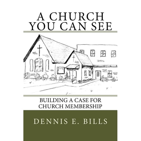 A Church You Can See : Building a Case for Church Membership