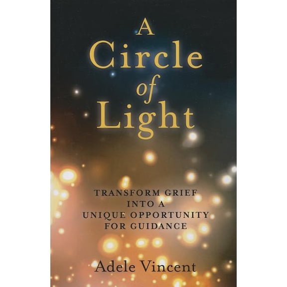 A Circle of Light : Transform Grief into a Unique Opportunity for Guidance (Paperback)
