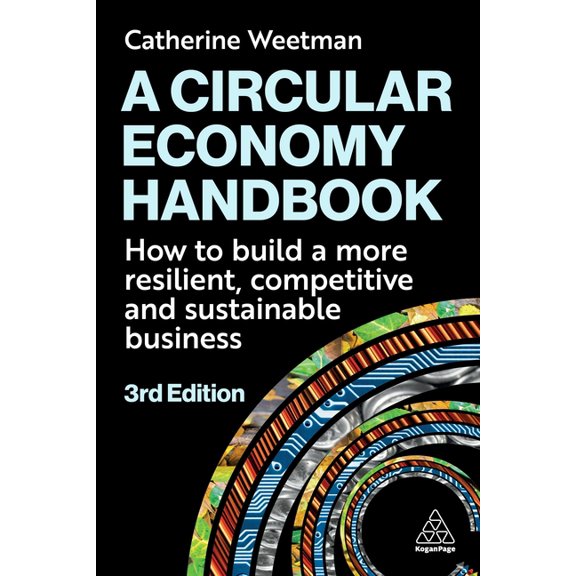 A Circular Economy Handbook: How to Build a More Resilient, Competitive and Sustainable Business, (Paperback)